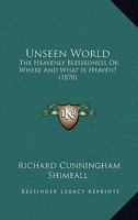 Unseen World: The Heavenly Blessedness Or Where And What Is Heaven? 1165163772 Book Cover