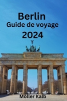 Berlin Guide de voyage 2024: Découvrez la richesse de l'art, de la culture et de l'histoire de Berlin Localisez où séjourner, quoi manger et découv B0CQ8Z69VF Book Cover