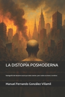 LA DISTOPÍA POSMODERNA: Radiografía del desastre social que todos sienten, pero nadie se atreve a nombrar. (Spanish Edition) B0FHGN8492 Book Cover