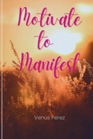 Motivate to Manifest B0GPJ7XRX1 Book Cover