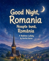 Good Night, Romania: A Bedtime Adventure Through Romania's Iconic Landmarks B0HHQR3R1Y Book Cover