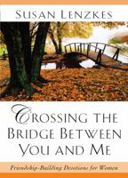Crossing the Bridge Between You and Me: Friendship-Building Devotions for Women 0929239830 Book Cover