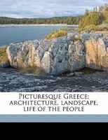 Picturesque Greece; Architecture, Landscape, Life of the People 1013510518 Book Cover