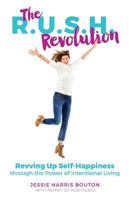 The R.U.S.H. Revolution: Revving Up Self-Happiness through the Power of Intentional Living 0692793062 Book Cover