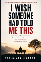I WISH SOMEONE HAD TOLD ME THIS: The Life Lessons Most People Learn Too Late B0H75M7W7F Book Cover