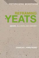 Reframing Yeats: Genre, Allusion and History (Historicizing Modernism) 1474222854 Book Cover