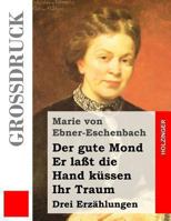 Der Gute Mond / Er Lasst Die Hand Kussen / Ihr Traum (Grossdruck): Drei Erzahlungen 1482380811 Book Cover