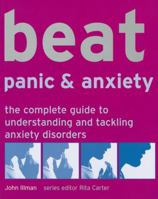 Beat Panic & Anxiety: The Complete Guide to Understanding and Tackling Anxiety Disorders (Use Your Brain to Beat... S.) 1844035077 Book Cover