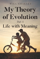 My Theory of Evolution: Part 4: Life with Meaning B0DY932SWW Book Cover