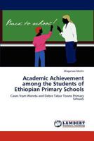 Academic Achievement among the Students of Ethiopian Primary Schools: Cases from Woreta and Debre Tabor Towns Primary Schools 3847318136 Book Cover