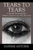 Tears to Tears: A Mother Embracing Her Athlete's Journey to an ACL Recovery 1977206492 Book Cover