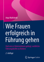 Wie Frauen erfolgreich in Führung gehen: Und wie es Unternehmen gelingt, weibliche Führungskräfte zu fördern 3658338261 Book Cover