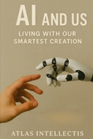 AI and Us: Living With Our Smartest Creation B0F8KL9MBL Book Cover