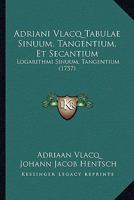 Adriani Vlacq Tabulae Sinuum, Tangentium, Et Secantium: Logarithmi Sinuum, Tangentium (1757) 1166457184 Book Cover