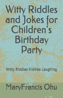 Witty Riddles and Jokes for Children's Birthday Party: Witty Riddles Kiddies Laughing 1793201129 Book Cover