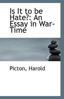 Is It to Be Hate?: An Essay in Be War-Time (Classic Reprint) 1113552700 Book Cover