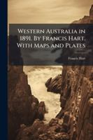 Western Australia in 1891. By Francis Hart. With Maps and Plates 1024286886 Book Cover