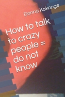 How to talk to crazy people = do not know 1072206978 Book Cover