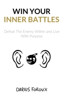 Win Your Inner Battles: Defeat The Enemy Within and Live With Purpose 1543296394 Book Cover