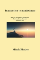 Inattention to mindfulness: How to Control Your Thoughts and Emotions for an Abundant and Joyful Life 1806221780 Book Cover