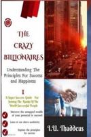 The Crazy Billionaires: Understanding The Principles For Success And Happiness 1545255679 Book Cover