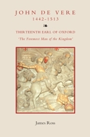 John de Vere, Thirteenth Earl of Oxford (1442-1513): `the Foremost Man of the Kingdom' 1783270055 Book Cover