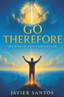 GO THEREFORE: The Rise of God’s Messenger B0G1B73R78 Book Cover