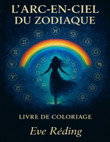 L'arc-en-ciel du zodiaque: Un voyage cosmique à travers les signes du zodiaque (French Edition) B0FJXN3BC5 Book Cover