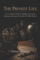 THE PRIVATE LIFE: The Complete Guide to Holding Your Home, Business, and Legacy Outside the Public Record (THE TRUST ADVANTAGE SERIES) B0H3C9P8S1 Book Cover