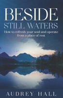 Beside Still waters : How to refresh your soul and operate from a place of rest B0BJBVTCNP Book Cover