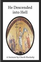He Descended Into Hell: A Sermon by Chuck Huckaby 1090723504 Book Cover
