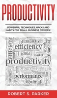 Productivity: Powerful Techniques, Hacks and Habits for Small Business Owners! 1951083768 Book Cover