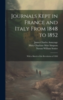 Journals Kept in France and Italy From 1848 to 1852: With a Sketch of the Revolution of 1848 1022023527 Book Cover