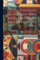 ... The Founders of the New York Iroquois League and its Probable Date 1021440841 Book Cover