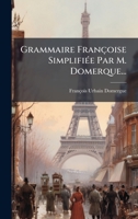 Grammaire Françoise SimplifiÃ(c)e Par M. Domerque... (French Edition) 1024774503 Book Cover