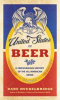 The United States of Beer: A Freewheeling History of the All-American Drink 0062389777 Book Cover