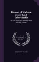 Memoir Of Madame Jenny Lind-goldschmidt: Her Early Art-life And Dramatic Career, 1820-1851, Volume 2 1359197095 Book Cover