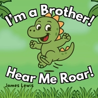 I’m a Brother! Hear Me Roar!: A Funny Rhyming Story About Becoming a Big Brother B0F9Y6C428 Book Cover