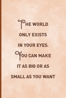 The World Only Exists In Your eyes. You Can Make It As Big Or as Small As You Want.: Notebook Journal Composition Blank Lined Diary Notepad 120 Pages Paperback Peach Texture SteamPunk 170698801X Book Cover