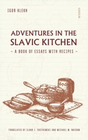 Adventures in the Slavic Kitchen: A Book of Essays with Recipes 1784379964 Book Cover