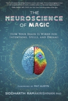 The Neuroscience of Magic: How Your Brain Is Wired for Intentions, Spells, and Dreams 0738782076 Book Cover