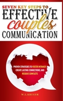 Seven Key Steps to Effective Couples' Communication: Proven Strategies to Foster Intimacy, Create Lasting Connections, and Resolve Conflicts B0FFFP7JX5 Book Cover
