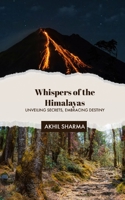 Whispers of the Himalayas: Unveiling Secrets, Embracing Destiny B0C51XD9YS Book Cover