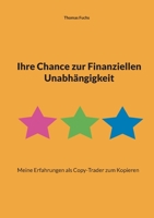 Ihre Chance zur Finanziellen Unabhängigkeit: Meine Erfahrungen als Copy-Trader zum Kopieren (German Edition) 3758322170 Book Cover
