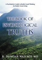 The Book of Psychological Truths:A Psychiatrist's Guide to Really Good Thinking for Really Great Living 1462015611 Book Cover