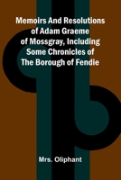 Memoirs and resolutions of Adam Graeme of Mossgray, including some chronicles of the borough of Fendie 9369057153 Book Cover