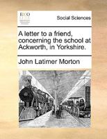 A letter to a friend, concerning the school at Ackworth, in Yorkshire. 1170753701 Book Cover