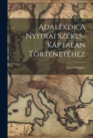 Adalékok A Nyitrai Székes-káptalan Történetéhez 1022547682 Book Cover