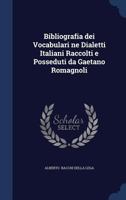 Bibliografia dei Vocabulari ne Dialetti Italiani Raccolti e Posseduti da Gaetano Romagnoli 1298892104 Book Cover