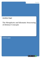 The Metaphoric and Idiomatic Structuring of Abstract Concepts 3346770869 Book Cover